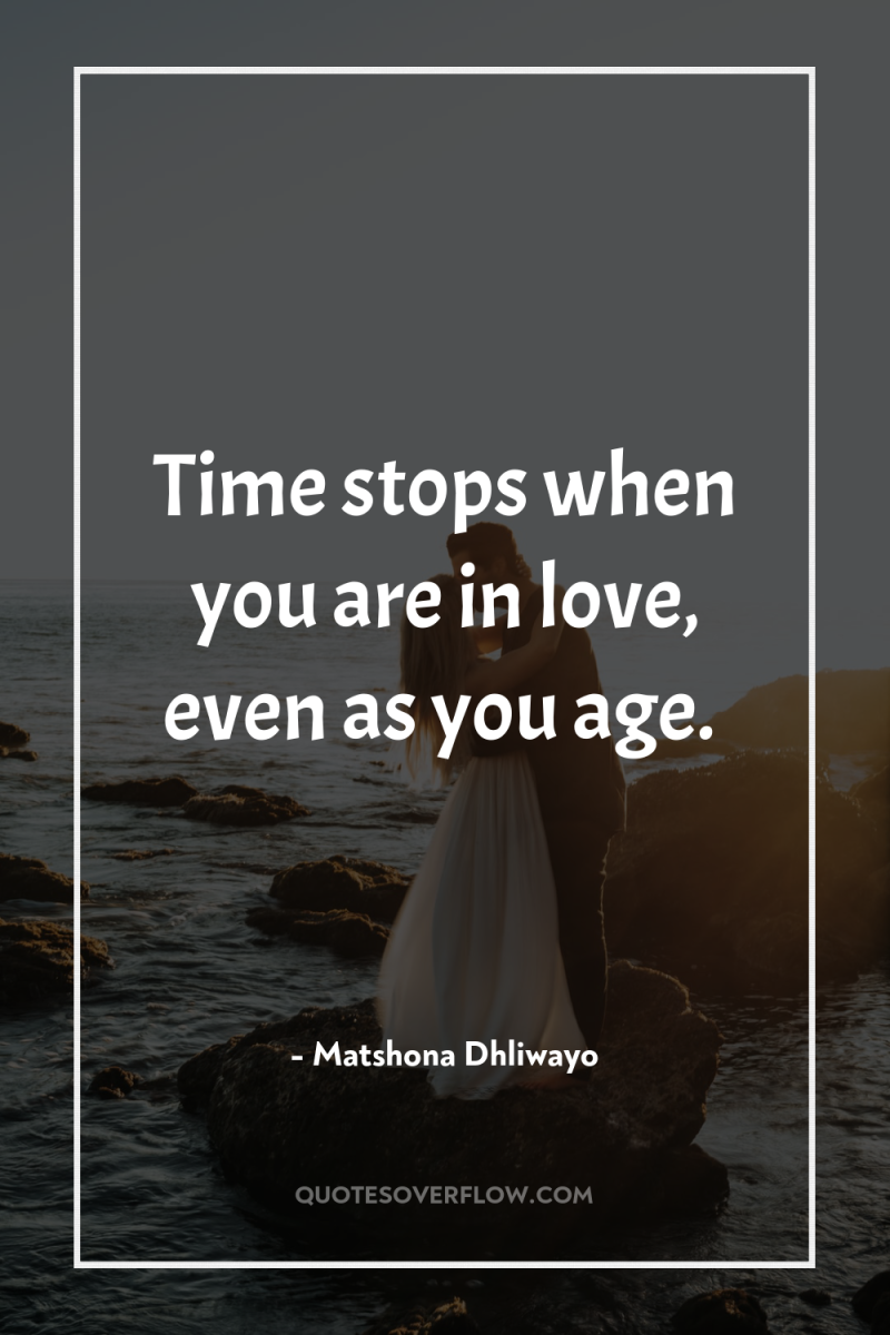 Time stops when you are in love, even as you...