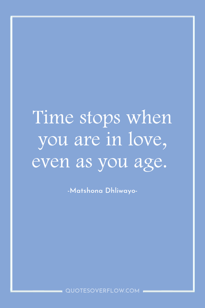 Time stops when you are in love, even as you...