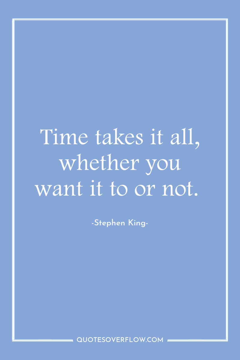 Time takes it all, whether you want it to or...