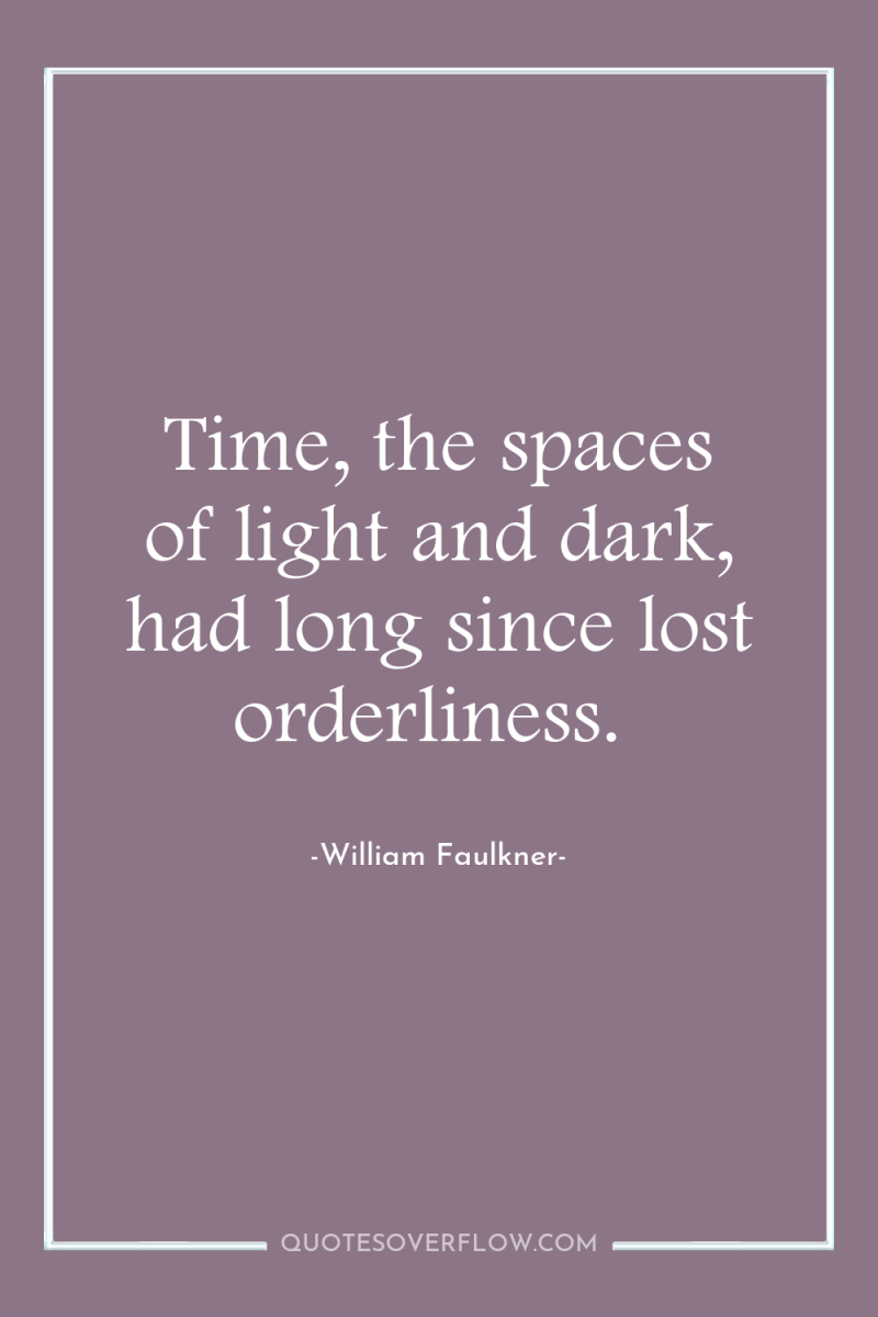 Time, the spaces of light and dark, had long since...