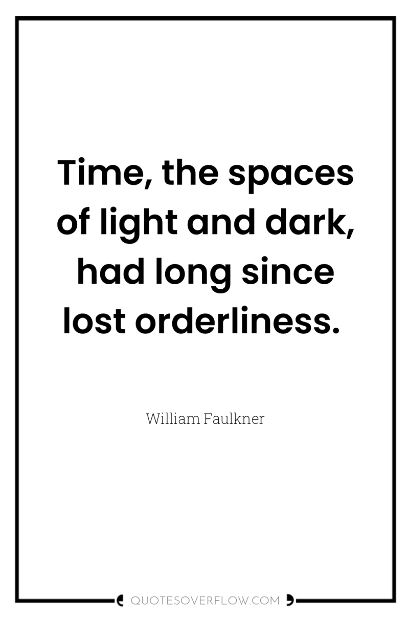Time, the spaces of light and dark, had long since...