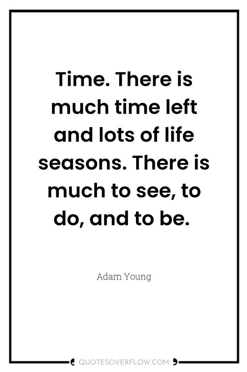 Time. There is much time left and lots of life...