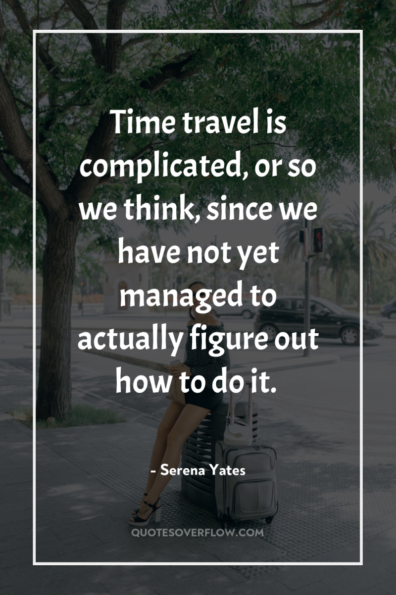 Time travel is complicated, or so we think, since we...