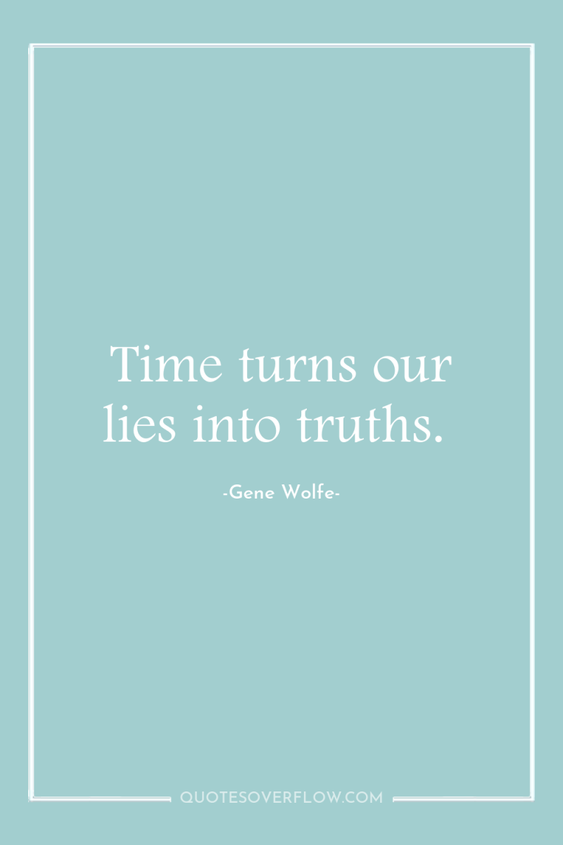 Time turns our lies into truths. 