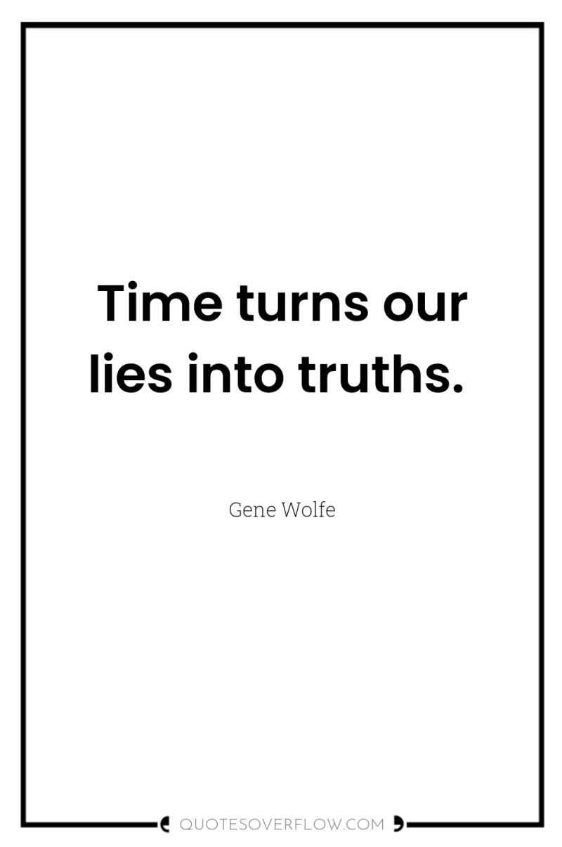Time turns our lies into truths. 