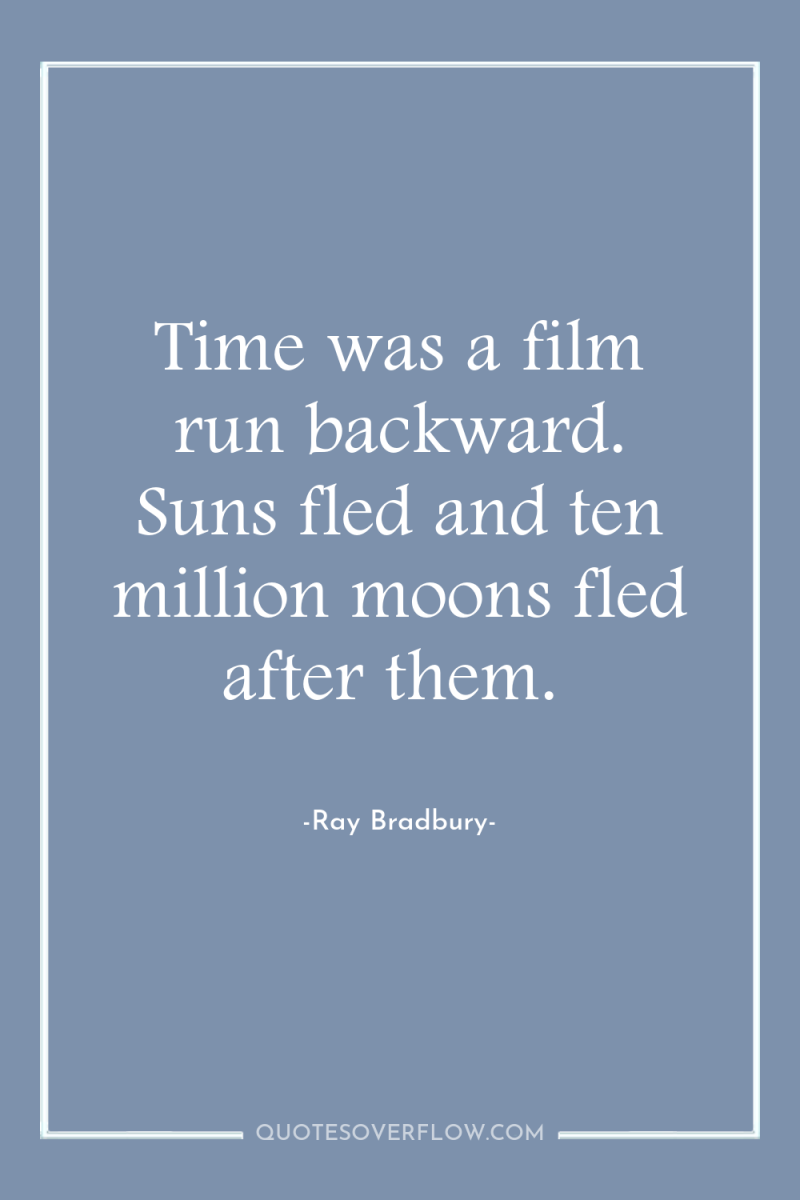 Time was a film run backward. Suns fled and ten...