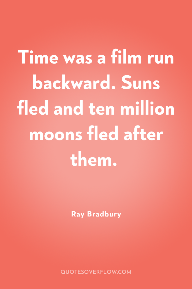 Time was a film run backward. Suns fled and ten...