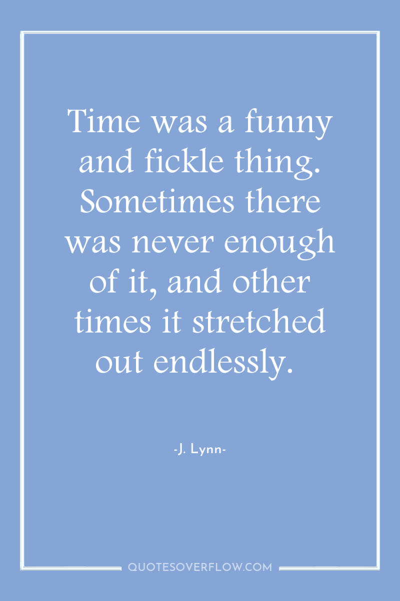 Time was a funny and fickle thing. Sometimes there was...
