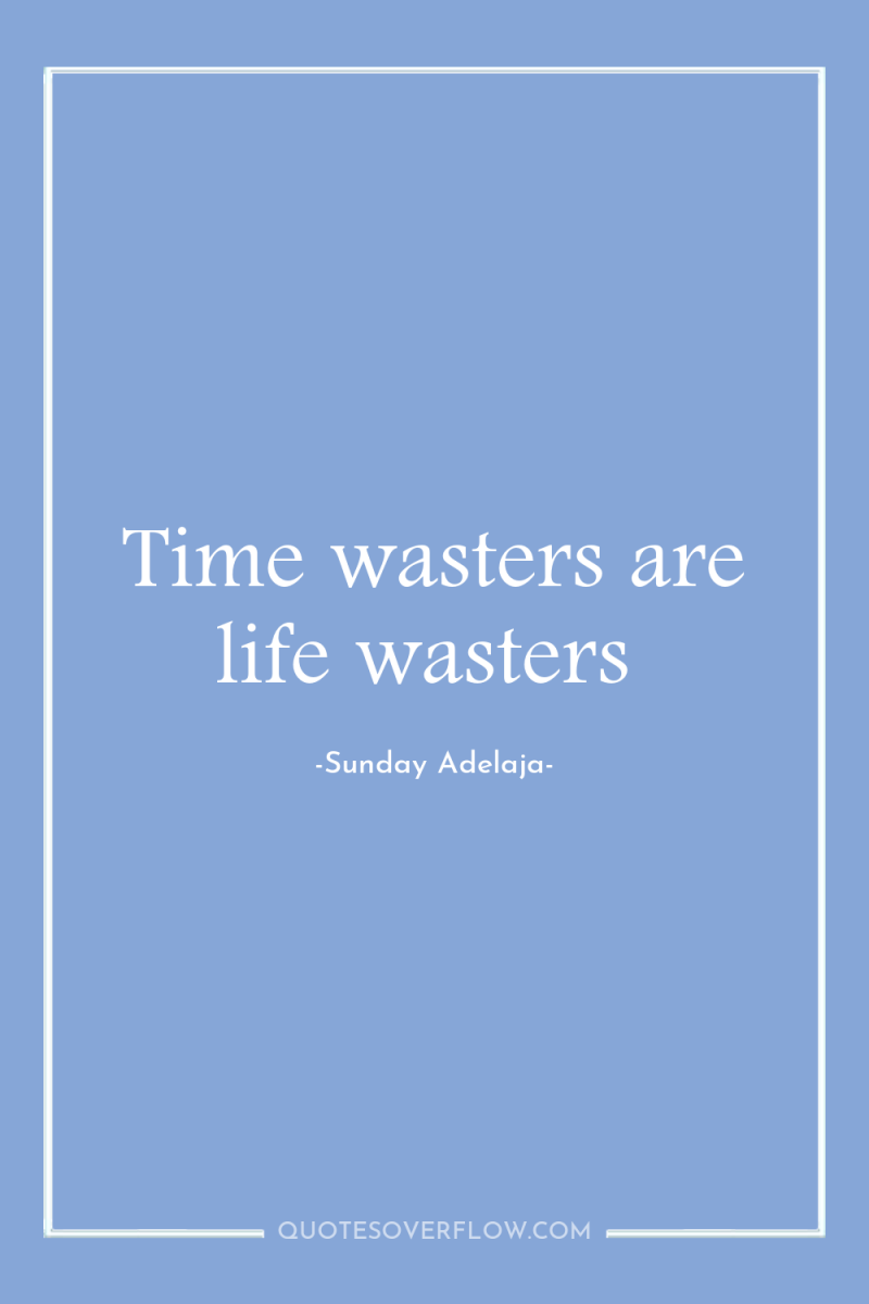 Time wasters are life wasters 