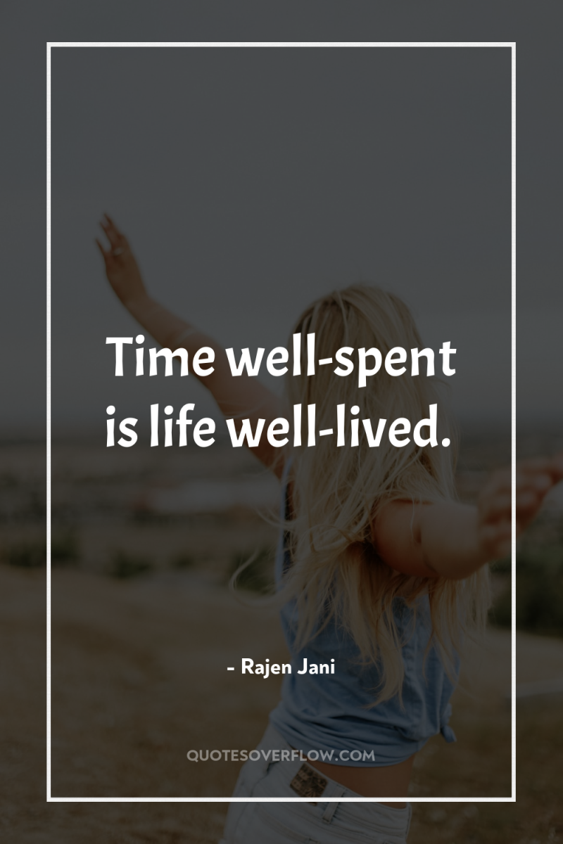 Time well-spent is life well-lived. 