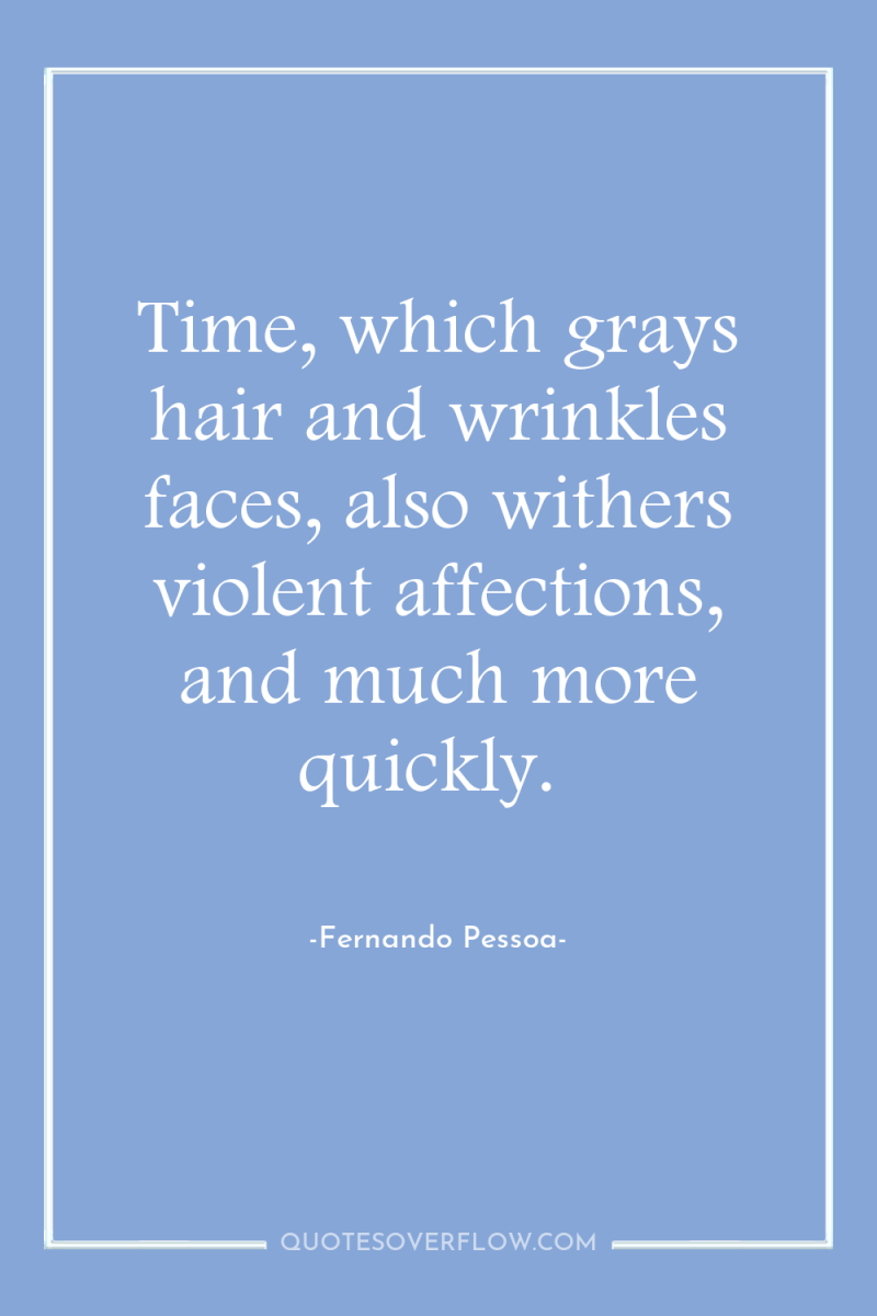 Time, which grays hair and wrinkles faces, also withers violent...