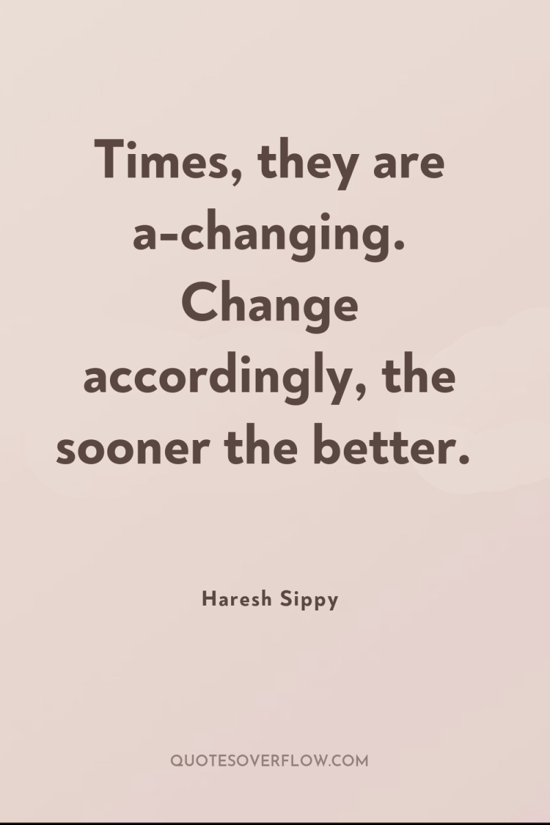 Times, they are a-changing. Change accordingly, the sooner the better. 