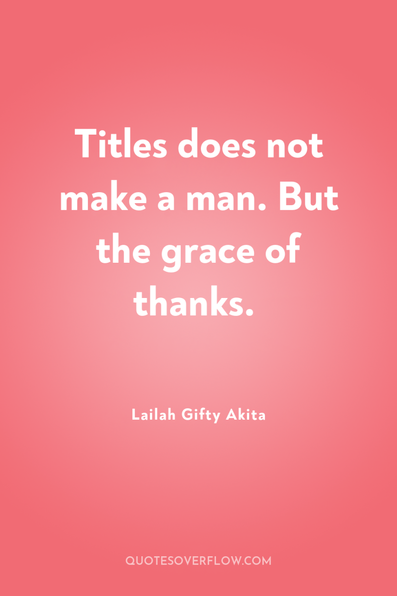Titles does not make a man. But the grace of...