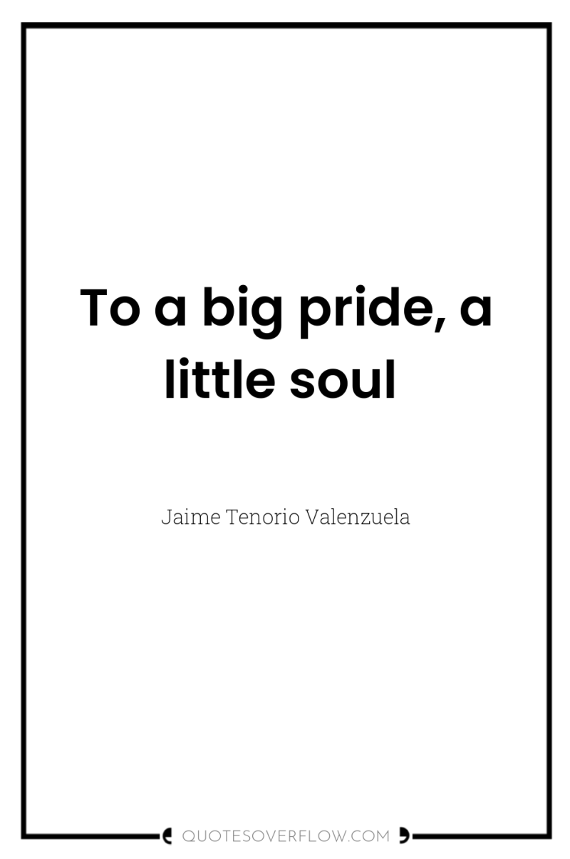 To a big pride, a little soul 