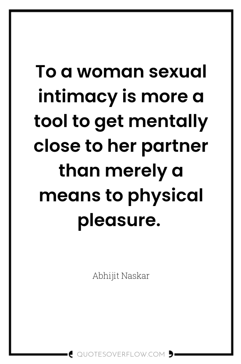 To a woman sexual intimacy is more a tool to...