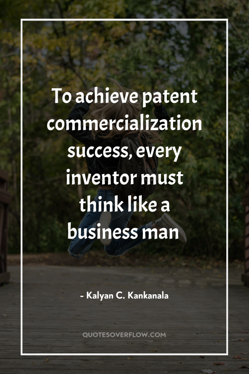 To achieve patent commercialization success, every inventor must think like...
