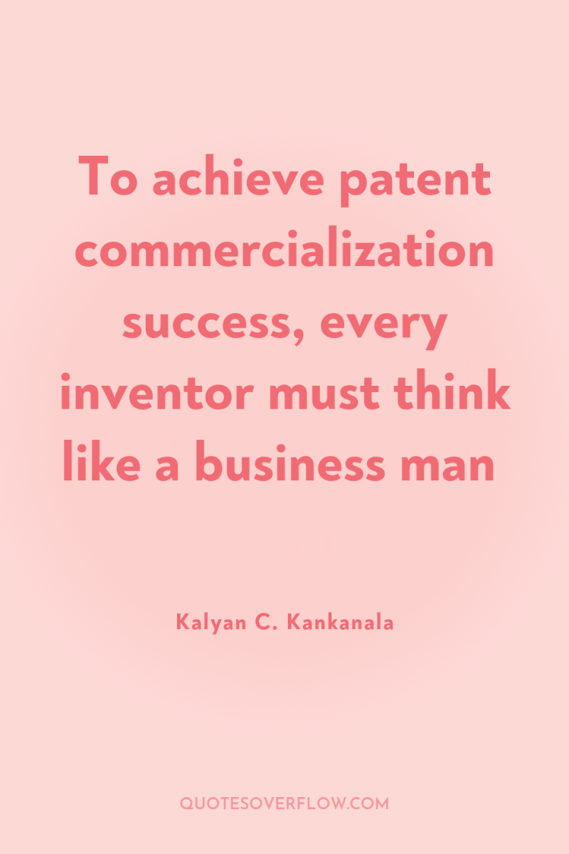 To achieve patent commercialization success, every inventor must think like...