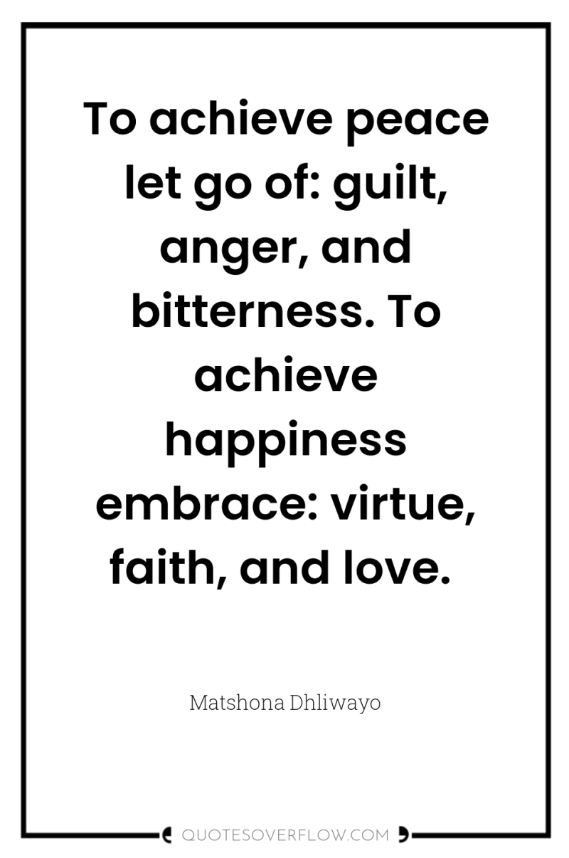 To achieve peace let go of: guilt, anger, and bitterness....