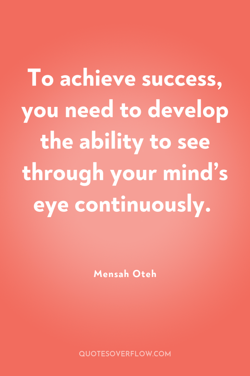 To achieve success, you need to develop the ability to...