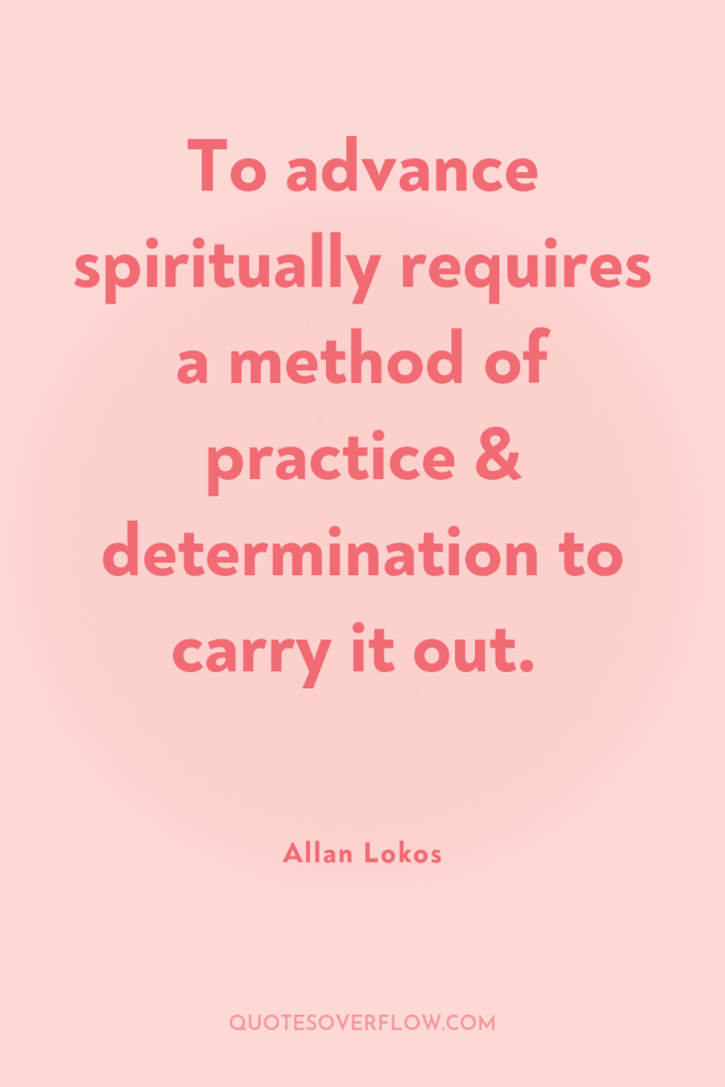 To advance spiritually requires a method of practice & determination...