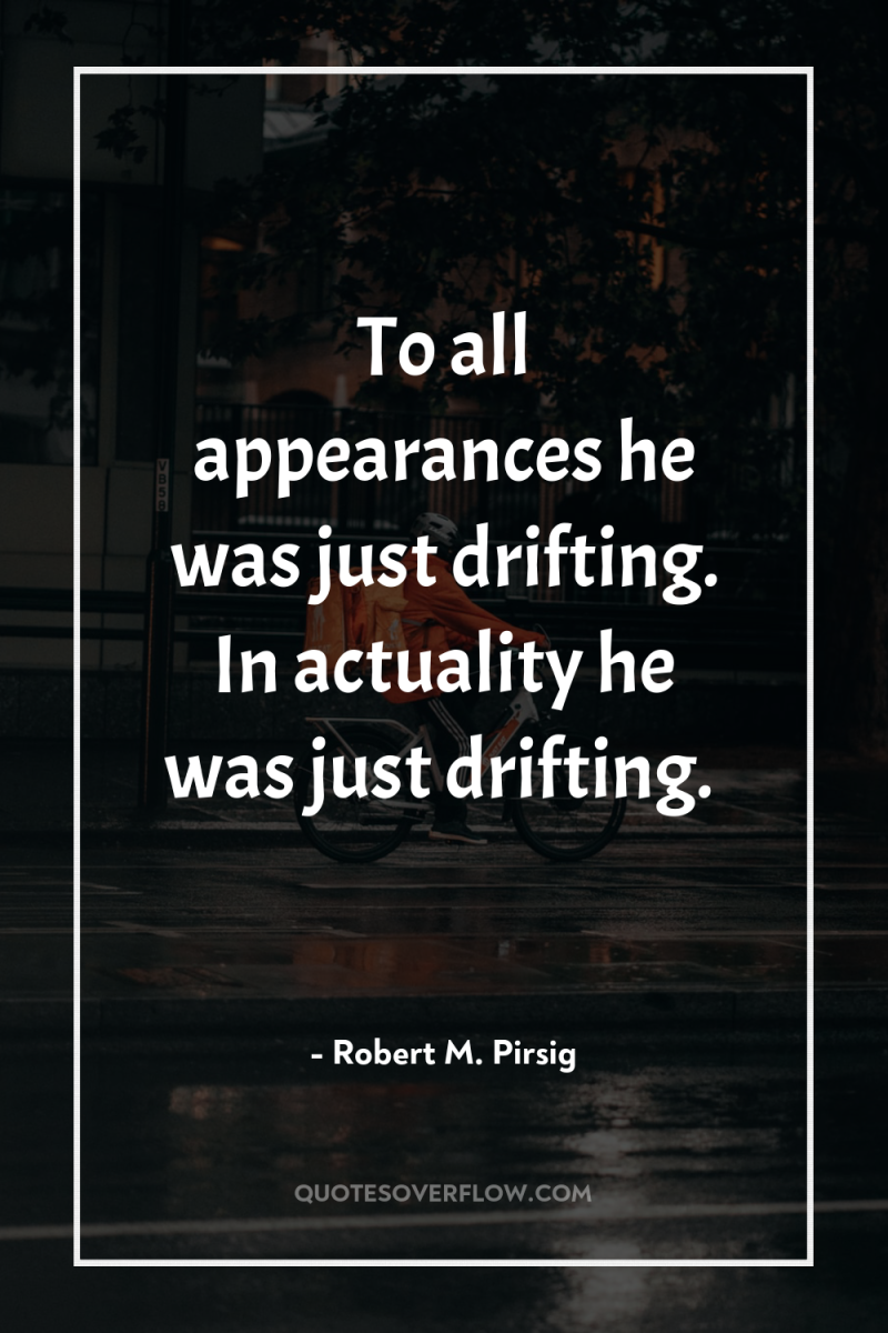 To all appearances he was just drifting. In actuality he...