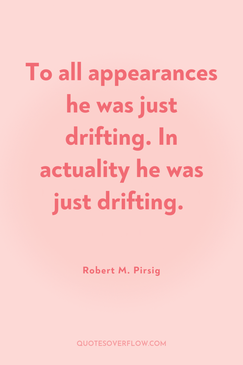 To all appearances he was just drifting. In actuality he...