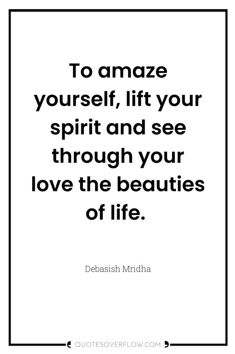 To amaze yourself, lift your spirit and see through your...