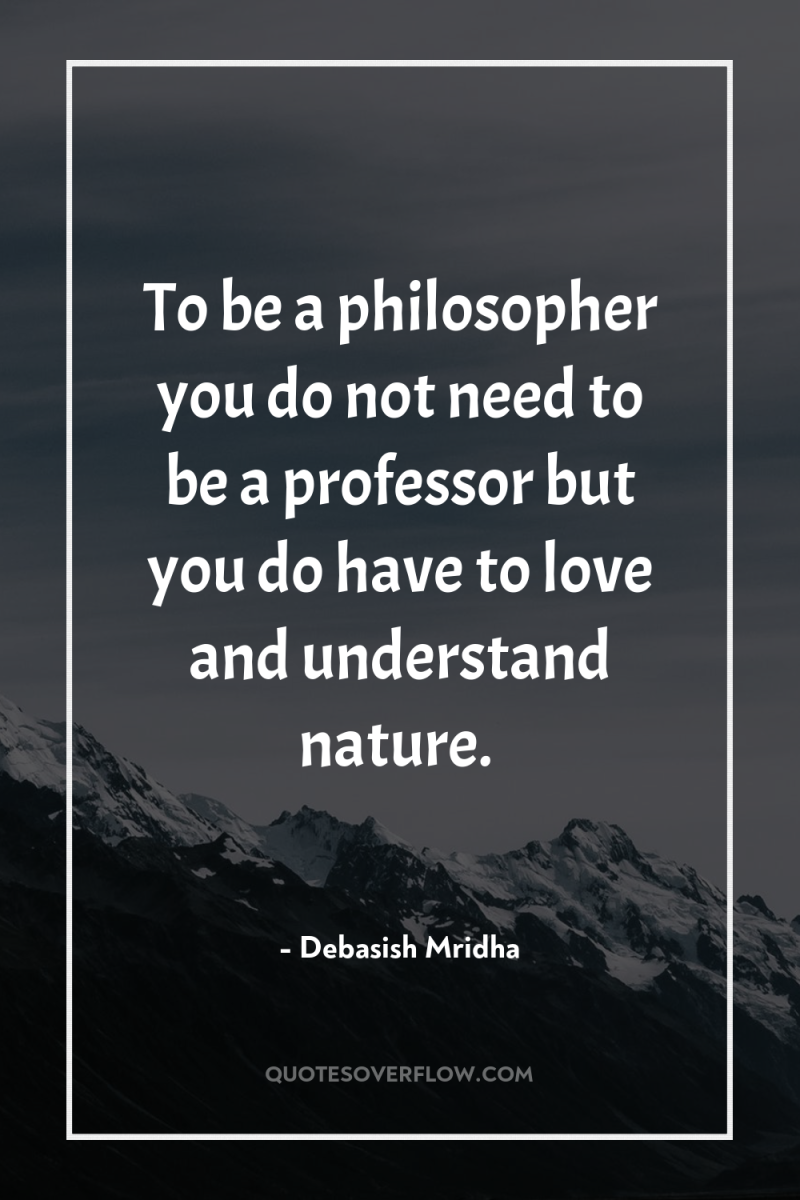 To be a philosopher you do not need to be...