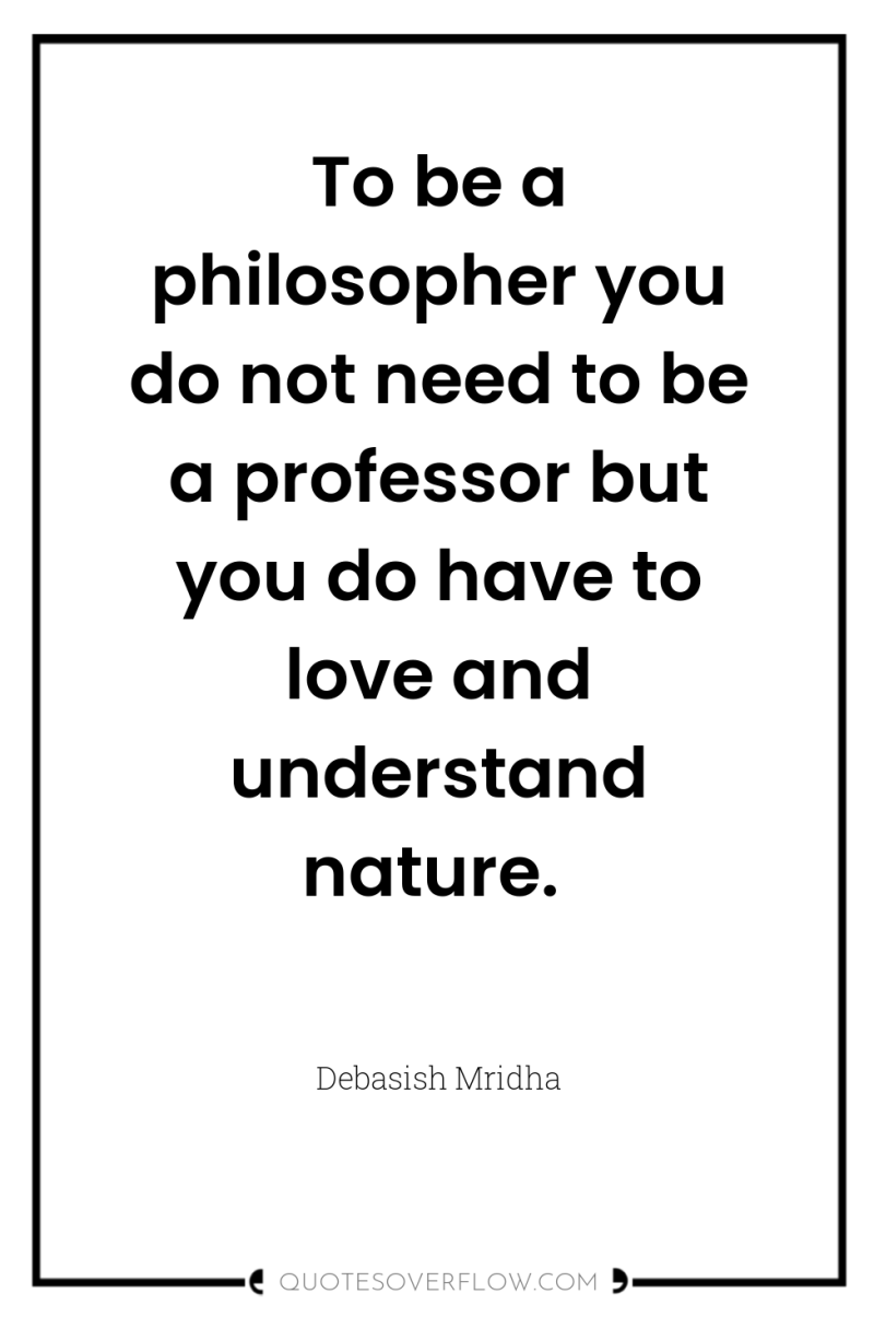 To be a philosopher you do not need to be...