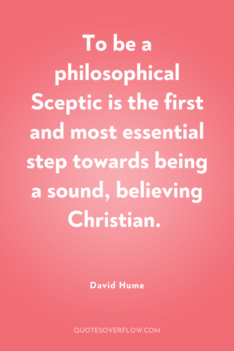 To be a philosophical Sceptic is the first and most...