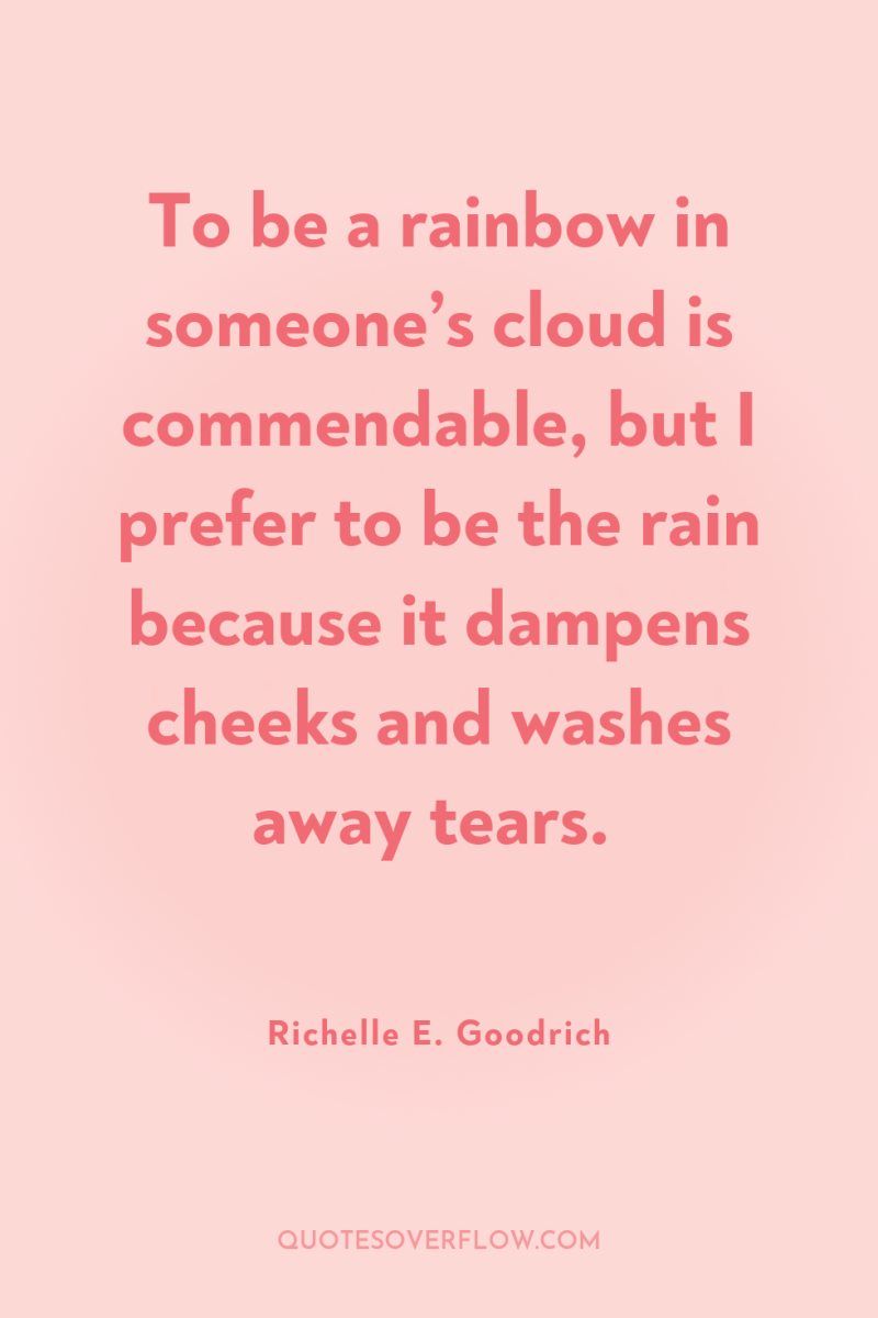 To be a rainbow in someone’s cloud is commendable, but...