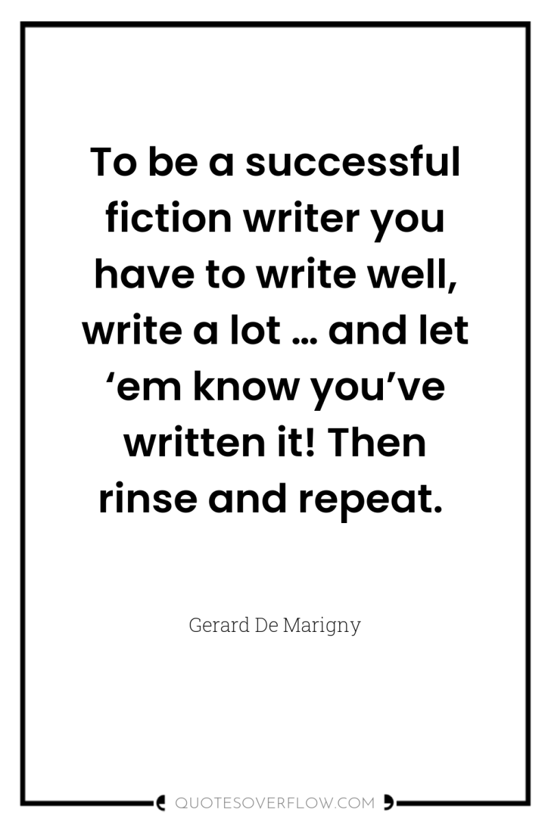 To be a successful fiction writer you have to write...