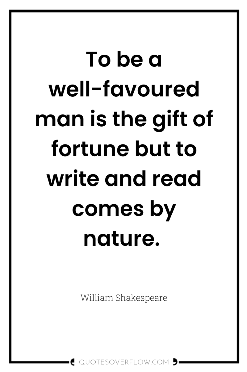 To be a well-favoured man is the gift of fortune...