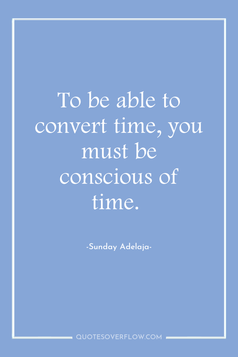 To be able to convert time, you must be conscious...