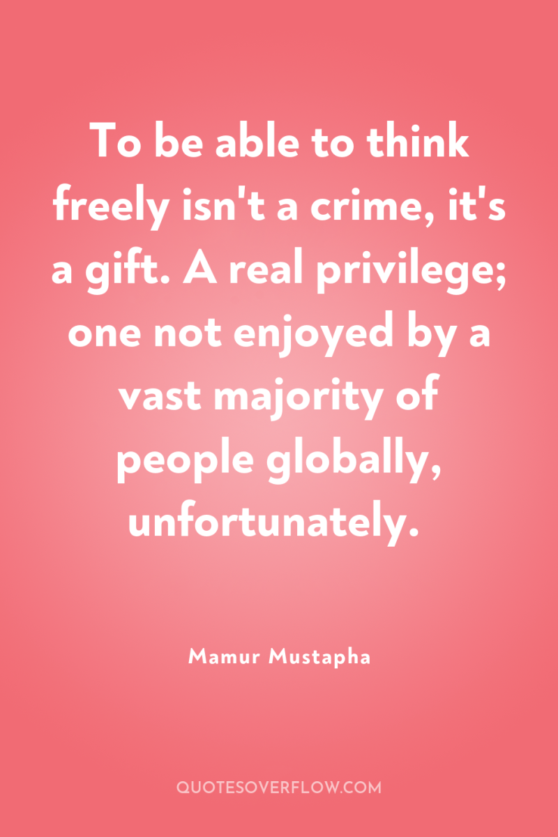 To be able to think freely isn't a crime, it's...