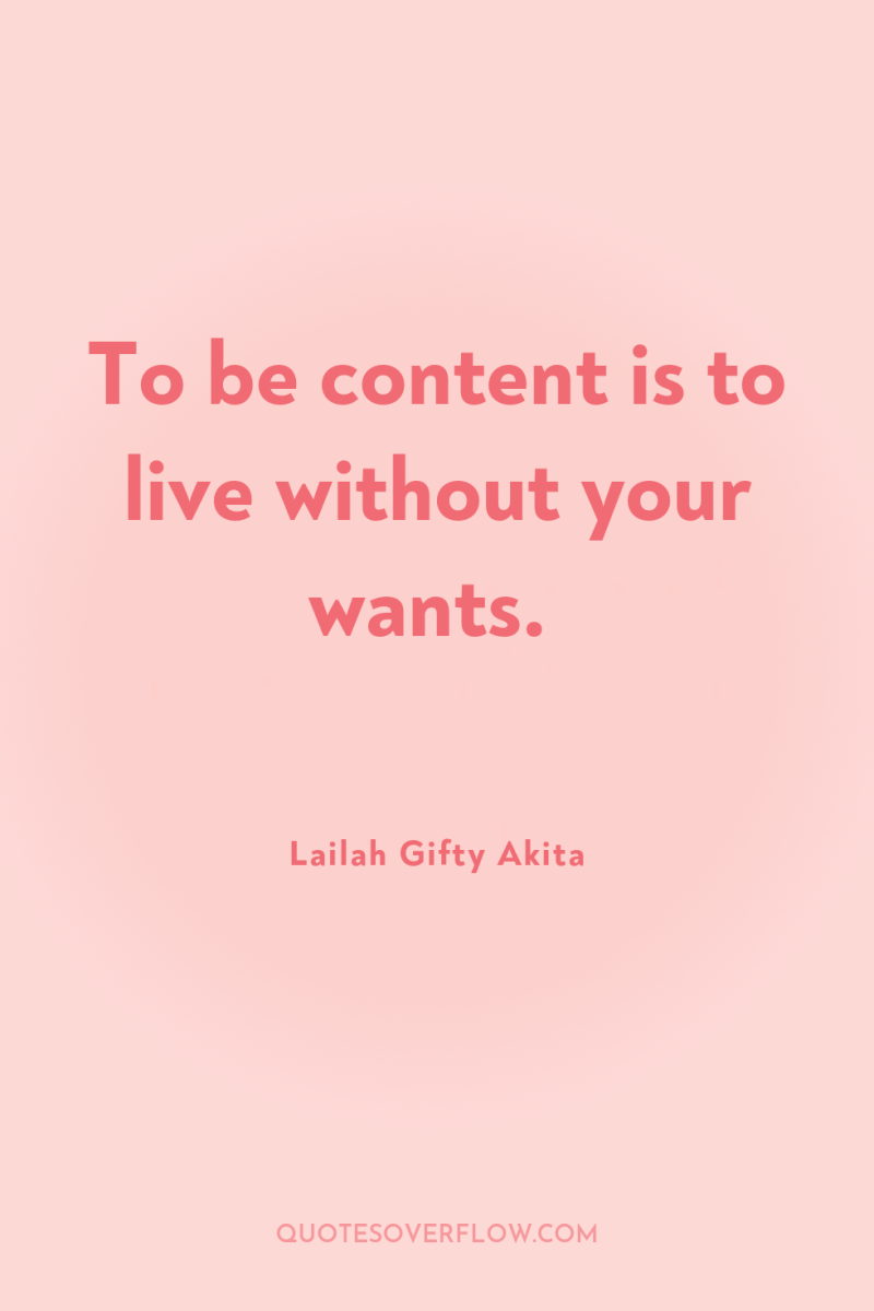 To be content is to live without your wants. 