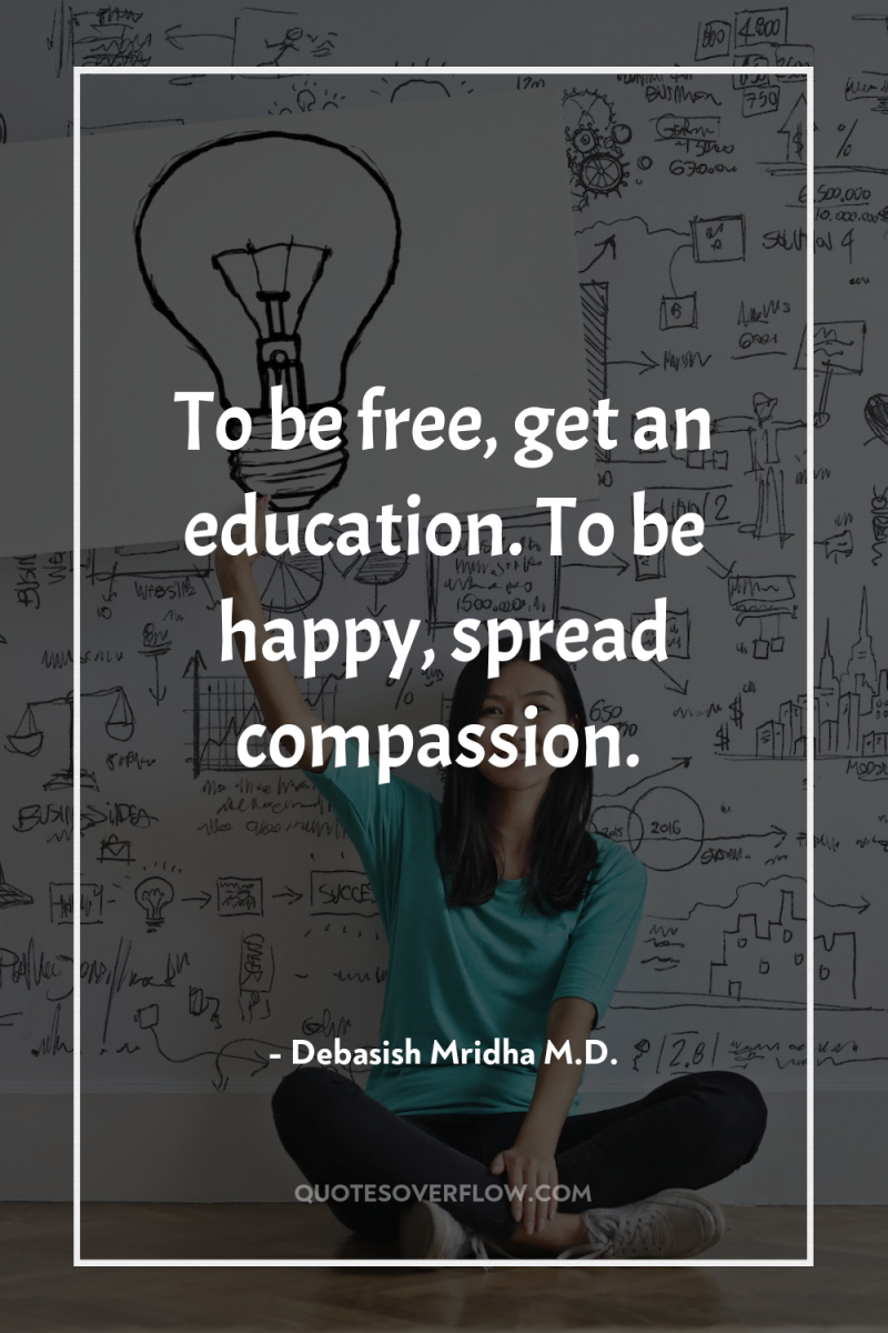 To be free, get an education. To be happy, spread...