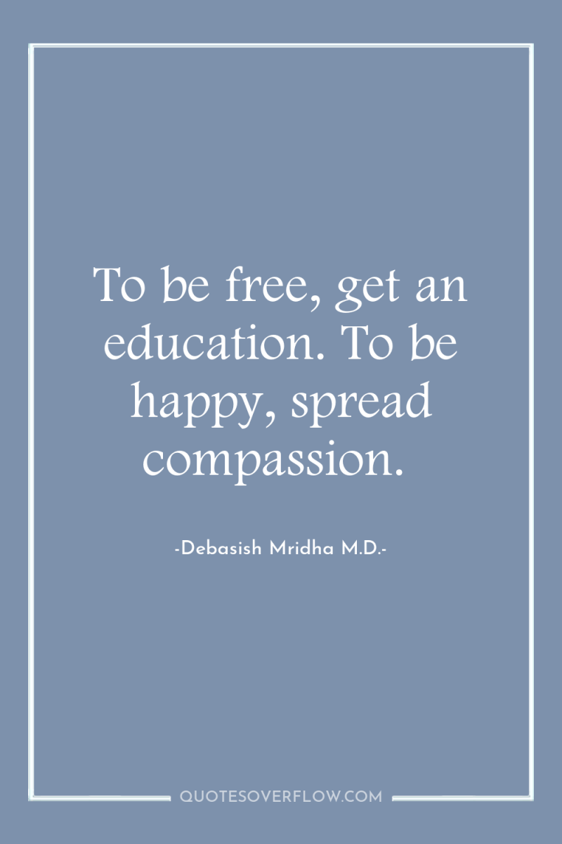 To be free, get an education. To be happy, spread...