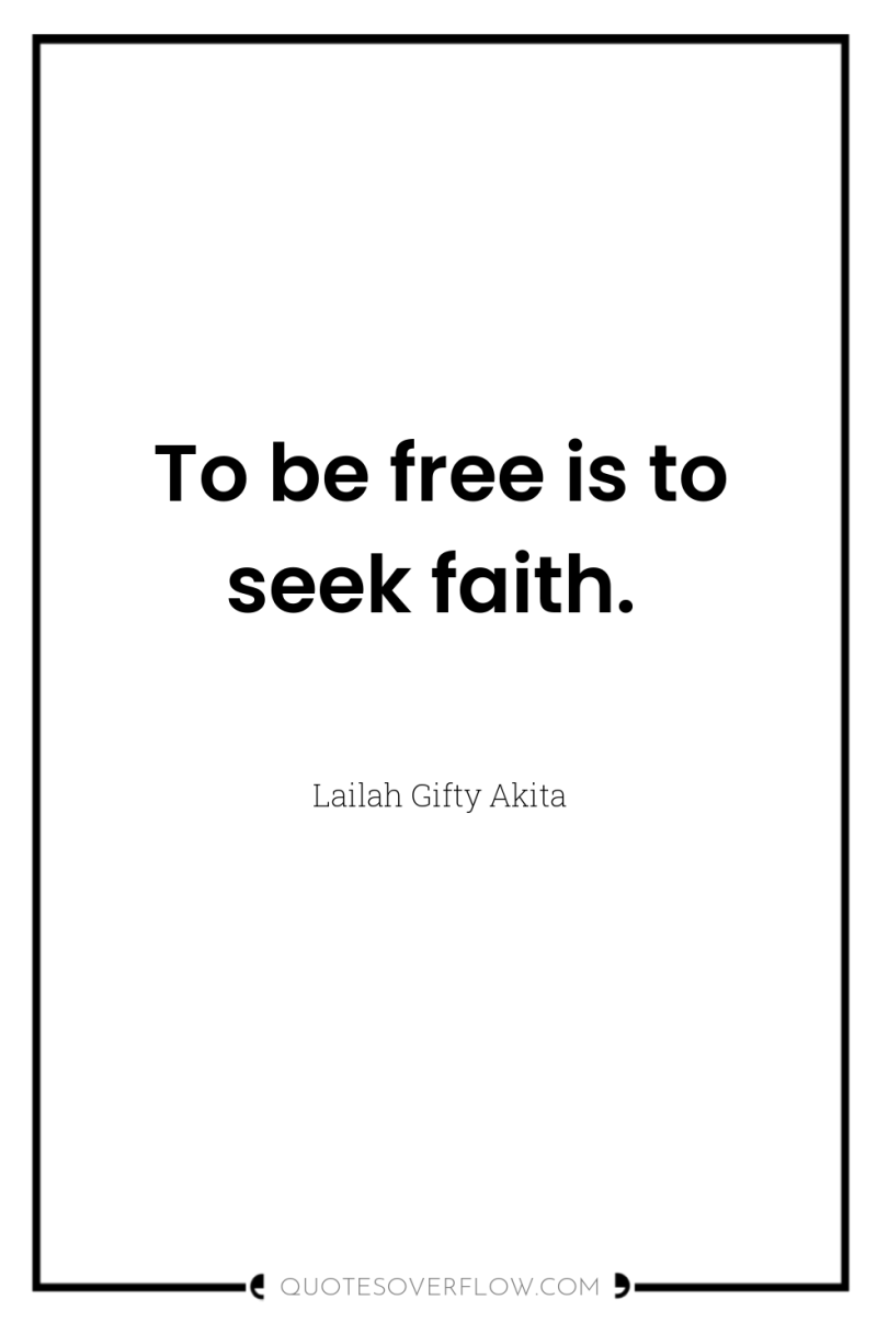To be free is to seek faith. 