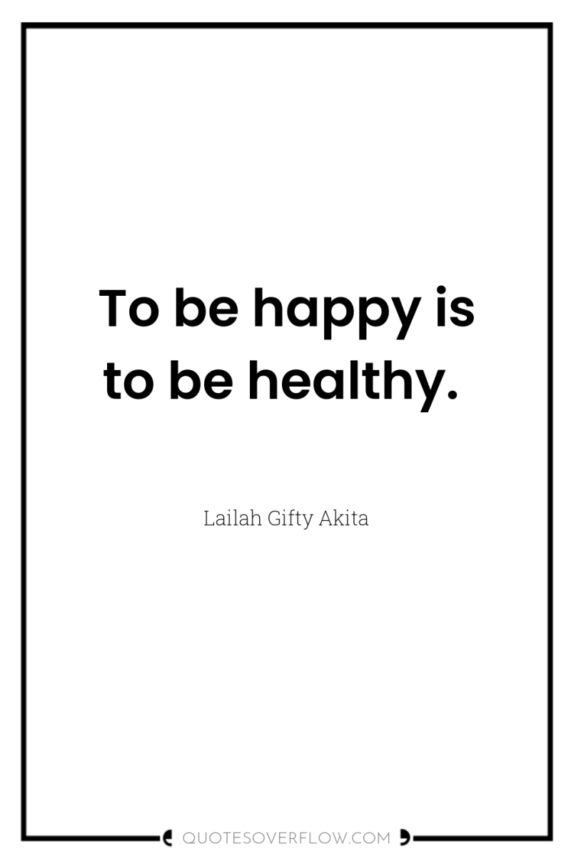 To be happy is to be healthy. 