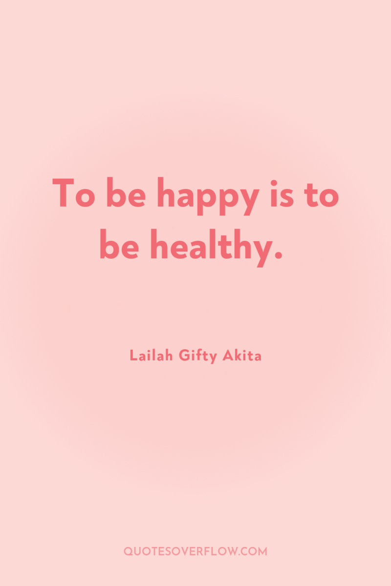 To be happy is to be healthy. 