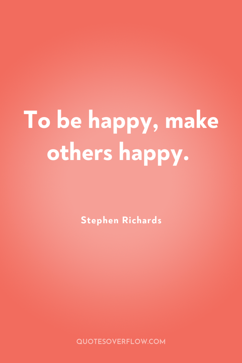 To be happy, make others happy. 