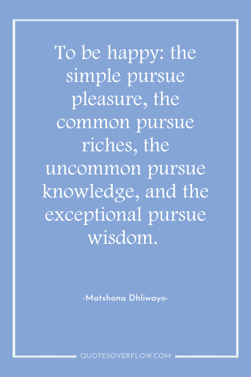 To be happy: the simple pursue pleasure, the common pursue...