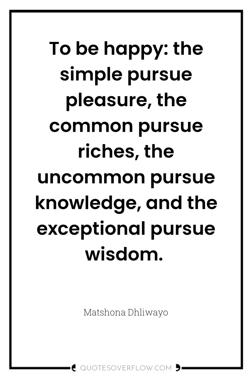 To be happy: the simple pursue pleasure, the common pursue...