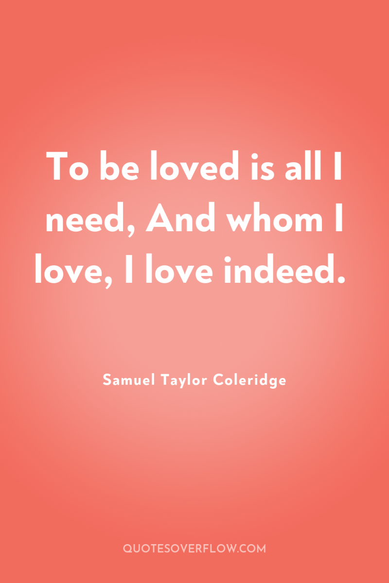 To be loved is all I need, And whom I...