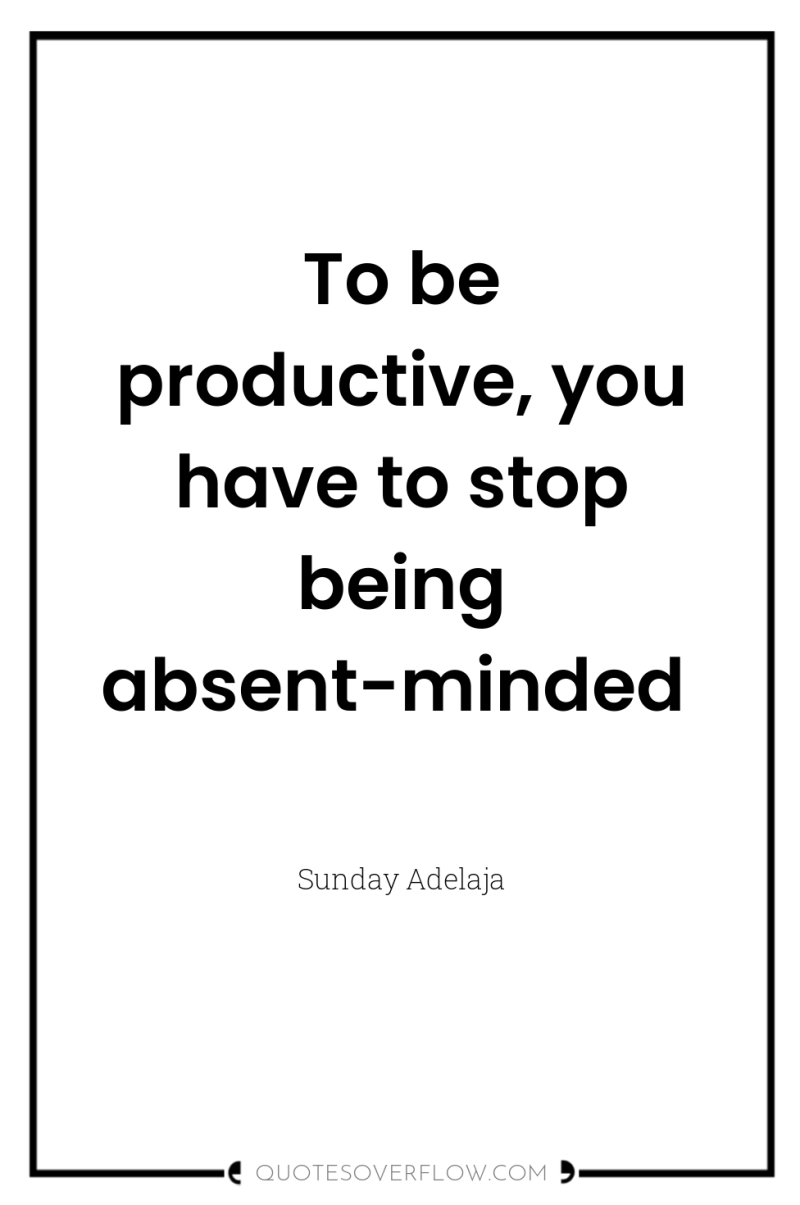 To be productive, you have to stop being absent-minded 