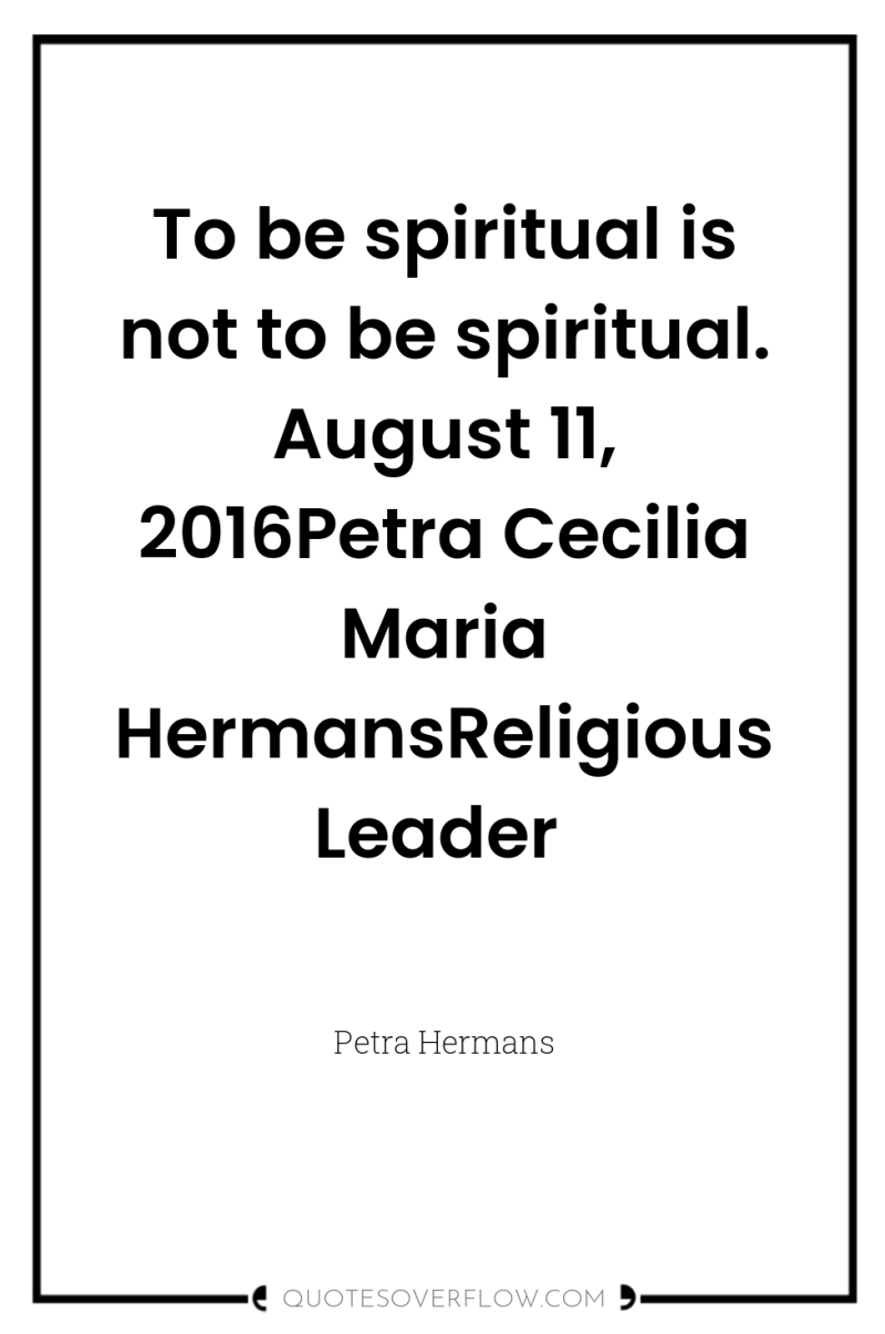 To be spiritual is not to be spiritual. August 11,...
