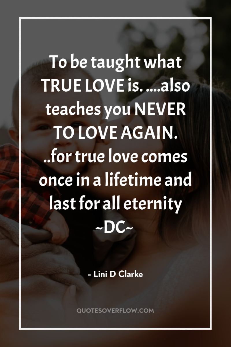 To be taught what TRUE LOVE is. ....also teaches you...