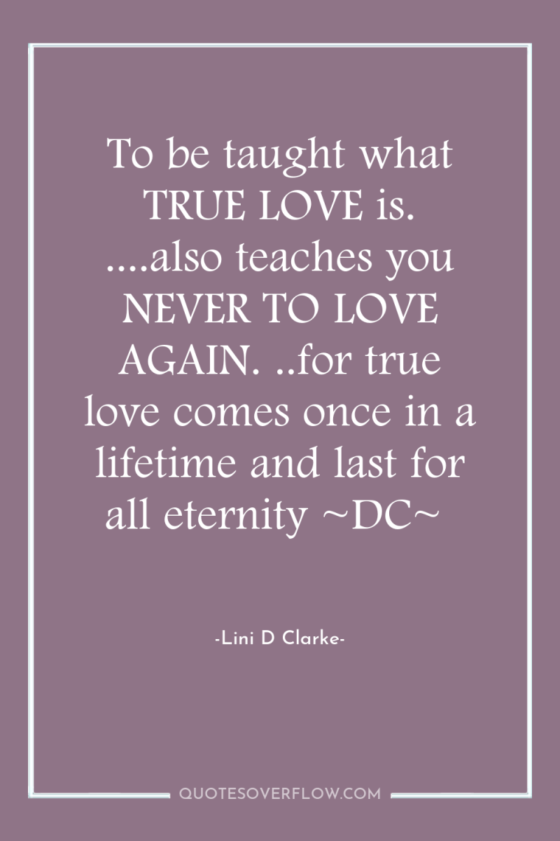 To be taught what TRUE LOVE is. ....also teaches you...