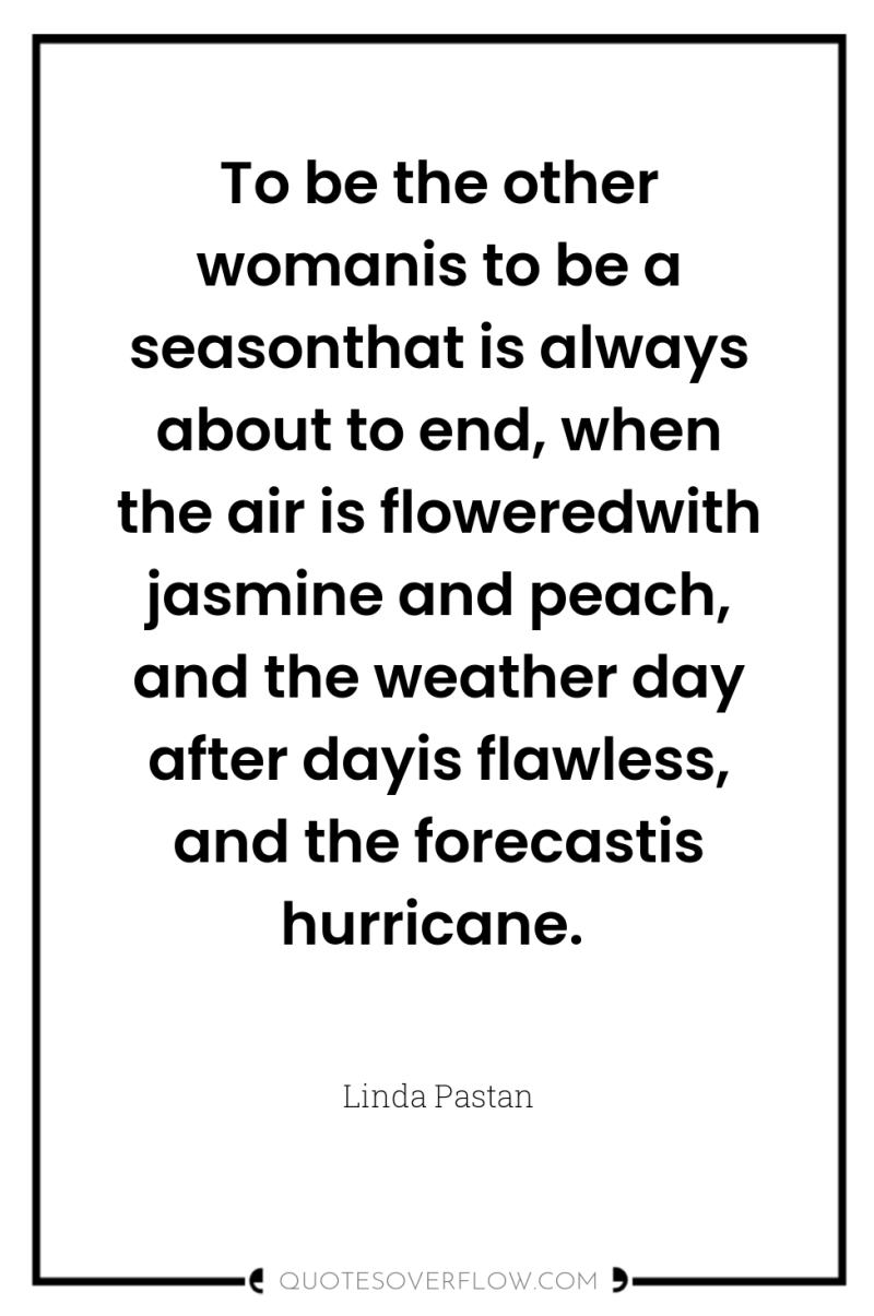 To be the other womanis to be a seasonthat is...